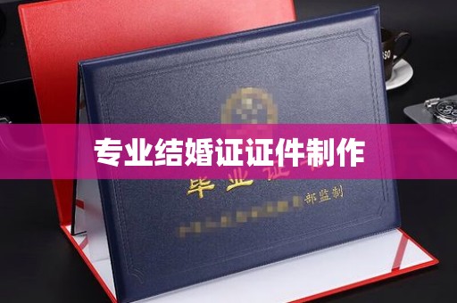 凤庆专业结婚证证件制作