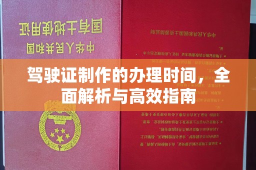 凤庆驾驶证制作的办理时间，全面解析与高效指南