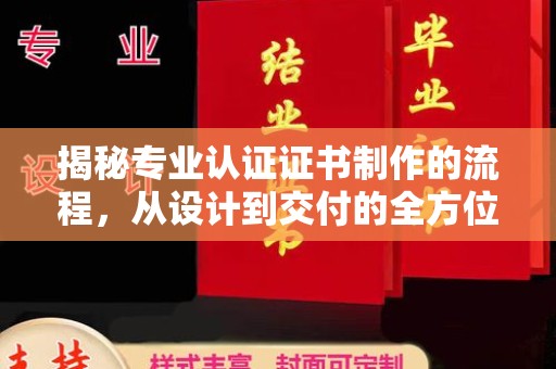 凤庆揭秘专业认证证书制作的流程，从设计到交付的全方位指南