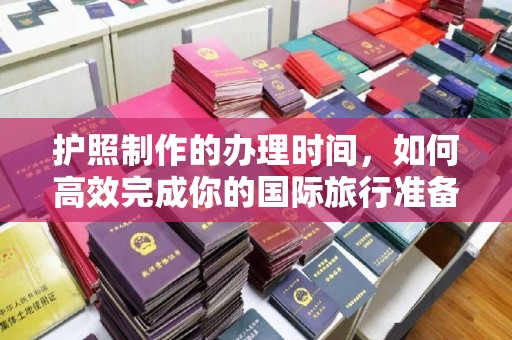 凤庆护照制作的办理时间，如何高效完成你的国际旅行准备
