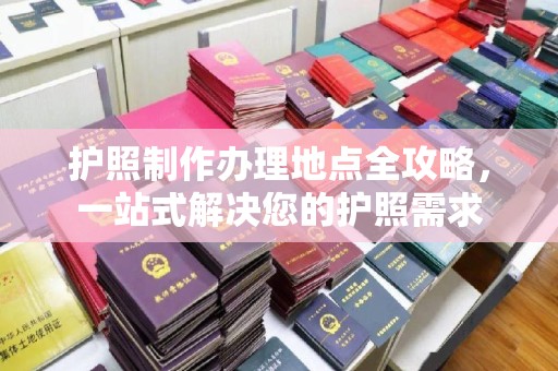 凤庆护照制作办理地点全攻略，一站式解决您的护照需求