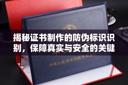 凤庆揭秘证书制作的防伪标识识别，保障真实与安全的关键