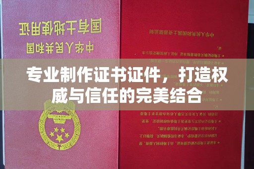 凤庆专业制作证书证件，打造权威与信任的完美结合