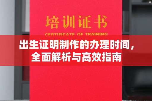 凤庆出生证明制作的办理时间，全面解析与高效指南