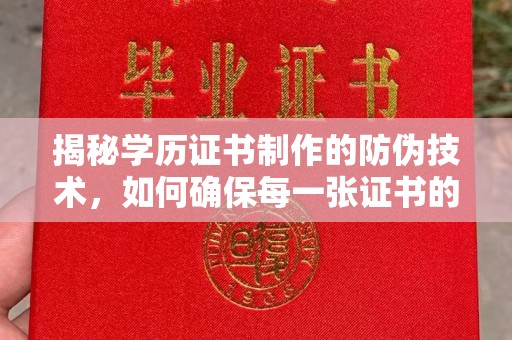 凤庆揭秘学历证书制作的防伪技术，如何确保每一张证书的真实性