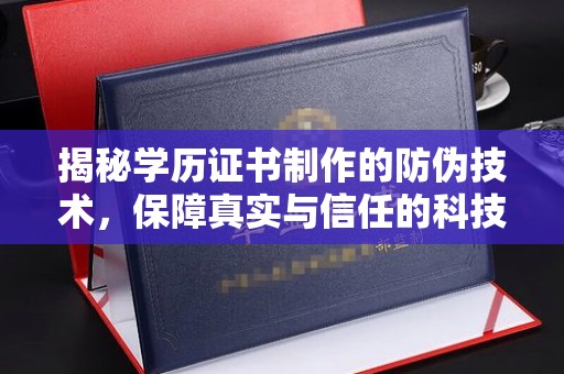 凤庆揭秘学历证书制作的防伪技术，保障真实与信任的科技盾牌