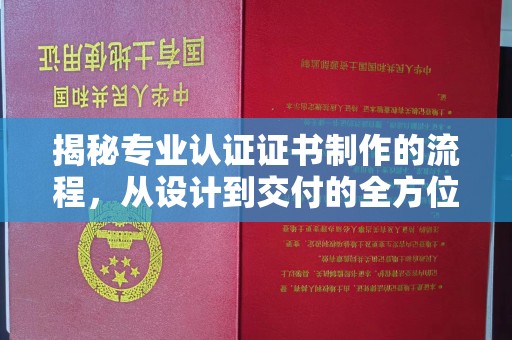 凤庆揭秘专业认证证书制作的流程，从设计到交付的全方位解析