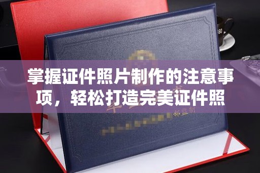 凤庆掌握证件照片制作的注意事项，轻松打造完美证件照