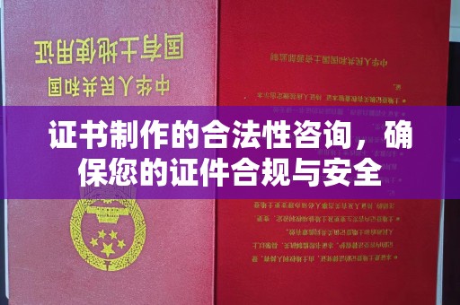 凤庆证书制作的合法性咨询，确保您的证件合规与安全