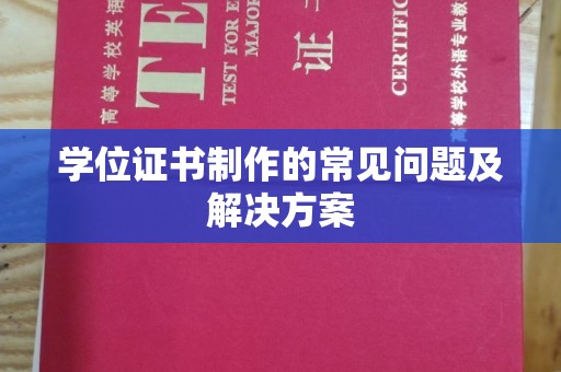 凤庆学位证书制作的常见问题及解决方案